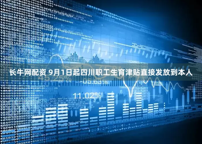 长牛网配资 9月1日起四川职工生育津贴直接发放到本人